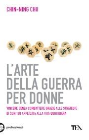 L' arte della guerra per donne. Le antiche strategie di Sun Tzu applicate alla vita quotidiana - Chu Ching-Ning - Libro TEA 2010, TEA pratica | Libraccio.it