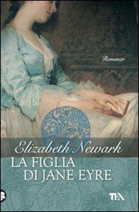 La figlia di Jane Eyre - Elizabeth Newark - Libro TEA 2010, Narrativa TEA | Libraccio.it