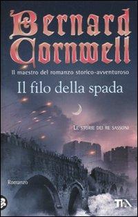 Il filo della spada. Le storie dei re sassoni - Bernard Cornwell - Libro TEA 2010, Teadue | Libraccio.it