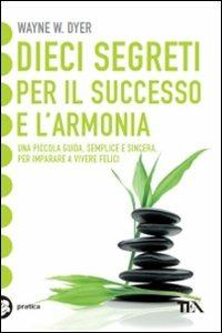Dieci segreti per il successo e l'armonia - Wayne W. Dyer - Libro TEA 2010, Tea pratica | Libraccio.it