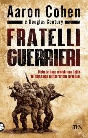 Fratelli guerrieri - Aaron Cohen, Douglas Century - Libro TEA 2010, Saggistica TEA | Libraccio.it