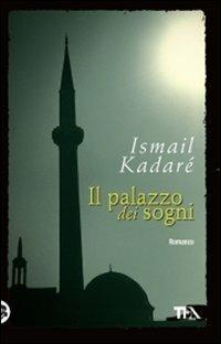 Il palazzo dei sogni - Ismail Kadaré - Libro TEA 2010, Teadue | Libraccio.it