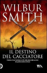 Il destino del cacciatore - Wilbur Smith - Libro TEA 2010, Teadue | Libraccio.it