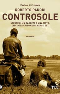 Controsole. Un uomo, un ragazzo e una moto diecimila chilometri verso est - Roberto Parodi - Libro TEA 2011, Narrativa Tea | Libraccio.it
