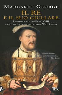 Il re e il suo giullare. L'autobiografia di Enrico VIII annotata dal buffone di corte Will Somers - Margaret George - Libro TEA 2010, I Grandi TEA | Libraccio.it
