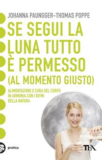 Se segui la luna tutto è permesso (al momento giusto) - Johanna Paungger, Thomas Poppe - Libro TEA 2011, Tea pratica | Libraccio.it