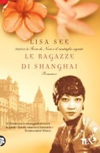 Le ragazze di Shanghai - Lisa See - Libro TEA 2011, Teadue | Libraccio.it