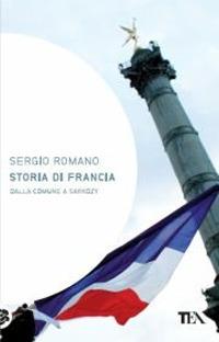 Storia di Francia. Dalla Comune a Sarkozy - Sergio Romano - Libro TEA 2011, Saggistica TEA | Libraccio.it