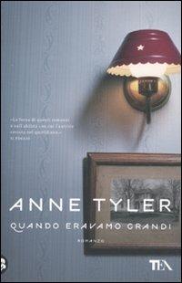 Quando eravamo grandi - Anne Tyler - Libro TEA 2011, Teadue | Libraccio.it