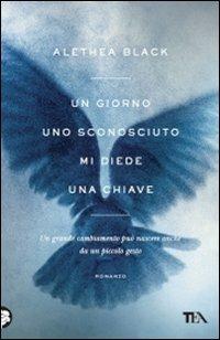 Un giorno uno sconosciuto mi diede una chiave - Alethea Black - Libro TEA 2011, Narrativa TEA | Libraccio.it