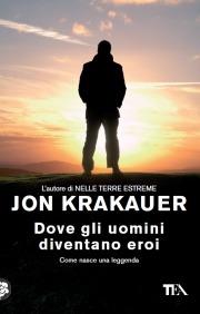 Dove gli uomini diventano eroi - Jon Krakauer - Libro TEA 2011, Teadue | Libraccio.it