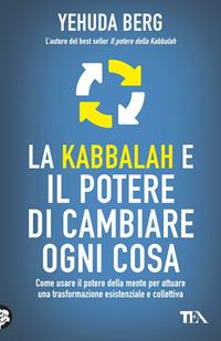 La kabbalah e il potere di cambiare ogni cosa - Yehuda Berg - Libro TEA 2011, Tea pratica | Libraccio.it