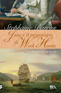 Jane e il prigioniero di Wool House. Le indagini di Jane Austen - Stephanie Barron - Libro TEA 2011, Narrativa Tea | Libraccio.it