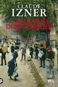 Il rilegatore di Batignolles - Claude Izner - Libro TEA 2011, Teadue | Libraccio.it