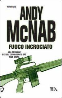 Fuoco incrociato - Andy McNab - Libro TEA 2011, Teadue | Libraccio.it