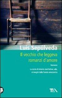Il vecchio che leggeva romanzi d'amore - Luis Sepúlveda - Libro TEA 2011, Teadue | Libraccio.it