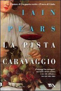 La pista Caravaggio - Iain Pears - Libro TEA 2011, Teadue | Libraccio.it