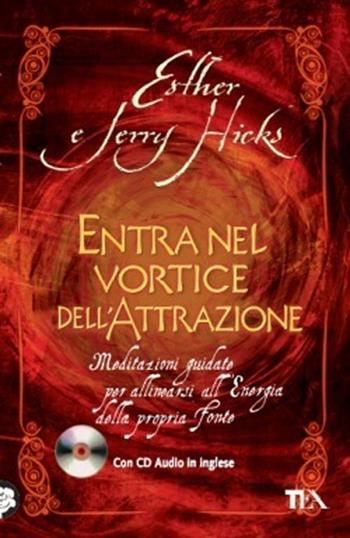 Entra nel vortice dell'attrazione. Meditazioni guidate per allinearsi all'energia della propria fonte. Con CD Audio - Esther Hicks, Jerry Hicks - Libro TEA 2013, Tea pratica | Libraccio.it