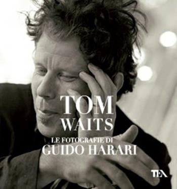Tom Waits. Le fotografie di Guido Harari. Ediz. illustrata - Guido Harari - Libro TEA 2012, TEA Varia | Libraccio.it