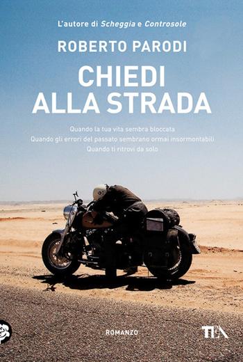 Chiedi alla strada. Quando la tua vita sembra bloccata. Quando gli errori del passato sembrano ormai insormontabili. Quando ti ritrovi da solo - Roberto Parodi - Libro TEA 2013, Narrativa Tea | Libraccio.it