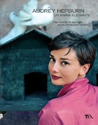 Audrey Hepburn. Un'anima elegante - Sean Hepburn Ferrer - Libro TEA 2012 | Libraccio.it