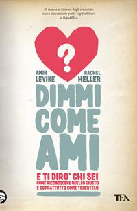 Dimmi come ami e ti dirò chi sei. Come riconoscere quello giusto e soprattutto come tenerlo - Amir Levine, Rachel Heller - Libro TEA 2012, TEA Varia | Libraccio.it