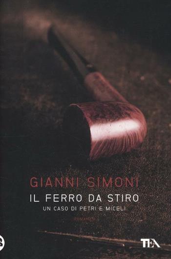 Il ferro da stiro. Un caso di Petri e Miceli - Gianni Simoni - Libro TEA 2012, Narrativa Tea | Libraccio.it