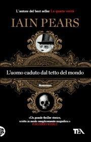 L' uomo caduto dal tetto del mondo - Iain Pears - Libro TEA 2012, Teadue | Libraccio.it