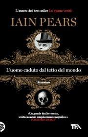 L' uomo caduto dal tetto del mondo - Iain Pears - Libro TEA 2012, Teadue | Libraccio.it
