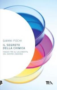 Il segreto della chimica. Viaggio tra gli «elementi» del nostro universo - Gianni Fochi - Libro TEA 2012, Saggistica TEA | Libraccio.it