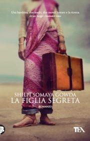 La figlia segreta - Shilpi S. Gowda - Libro TEA 2012, Teadue | Libraccio.it