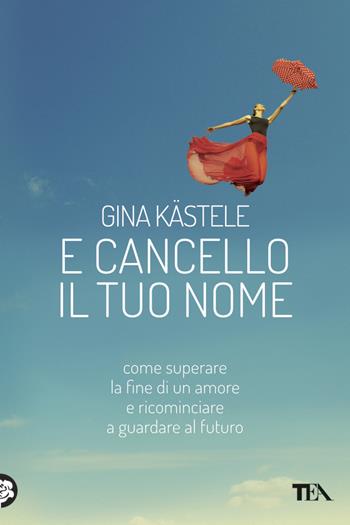 E cancello il tuo nome - Gina Kästele - Libro TEA 2013, TEA Varia | Libraccio.it