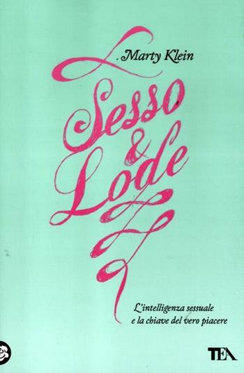 Sesso e lode. L'intelligenza sessuale e la chiave del vero piacere - Marty Klein - Libro TEA 2012, TEA Varia | Libraccio.it