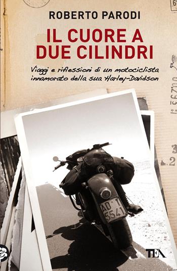 Il cuore a due cilindri. Viaggi e riflessioni di un motociclista innamorato della sua Harley-Davidson - Roberto Parodi - Libro TEA 2012, Narrativa Tea | Libraccio.it