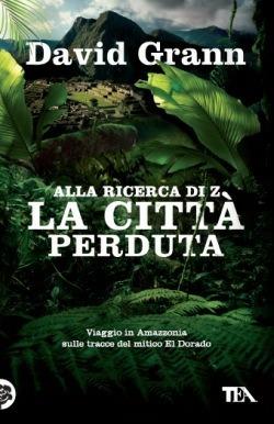 Alla ricerca di Z la città perduta - David Grann - Libro TEA 2012, Teadue | Libraccio.it