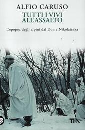 Tutti i vivi all'assalto. L'epopea degli alpini dal Don a Nikolajevka