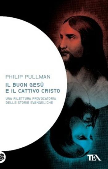 Il buon Gesù e il cattivo Cristo - Philip Pullman - Libro TEA 2012, Saggistica TEA | Libraccio.it