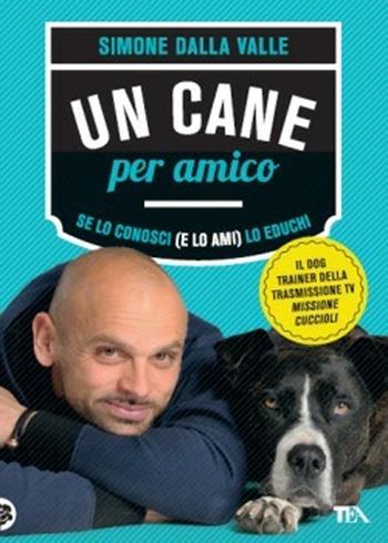 Un cane per amico. Se lo conosci (e lo ami) lo educhi - Simone Dalla Valle - Libro TEA 2012, TEA Varia | Libraccio.it