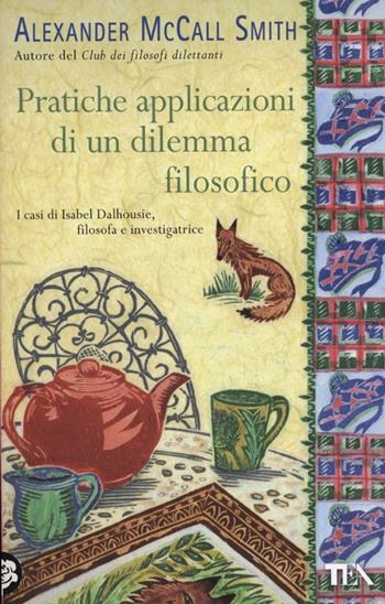 Pratiche applicazioni di un dilemma filosofico - Alexander McCall Smith - Libro TEA 2012, Teadue | Libraccio.it