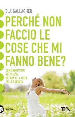 Perché non faccio le cose che mi fanno bene? - B. J. Gallagher - Libro TEA 2015, Tea pratica | Libraccio.it