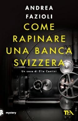 Come rapinare una banca svizzera - Andrea Fazioli - Libro TEA 2012, Mystery TEA | Libraccio.it