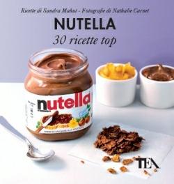 Nutella: 30 ricette top - Sandra Mahut - Libro TEA 2012, TEA Varia | Libraccio.it