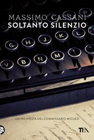 Soltanto silenzio. Un'inchiesta del commissario Micuzzi - Massimo Cassani - Libro TEA 2014, Narrativa Tea | Libraccio.it