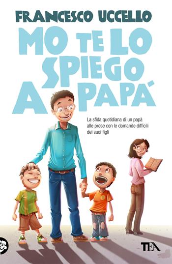 Mo' te lo spiego a papà. La sfida quotidiana di un papà alle prese con le domande difficili dei suoi figli - Francesco Uccello - Libro TEA 2013, TEA Varia | Libraccio.it