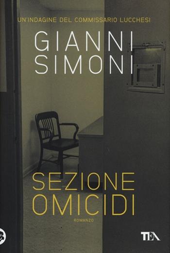 Sezione omicidi. Un'indagine del commissario Lucchesi - Gianni Simoni - Libro TEA 2013, Narrativa Tea | Libraccio.it