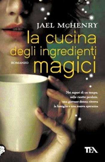 La cucina degli ingredienti magici - Jael McHenry - Libro TEA 2013, Teadue | Libraccio.it