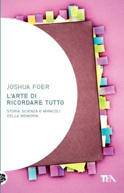 L'arte di ricordare tutto. Storia, scienza e miracoli della memoria - Joshua Foer - Libro TEA 2013, Saggistica TEA | Libraccio.it