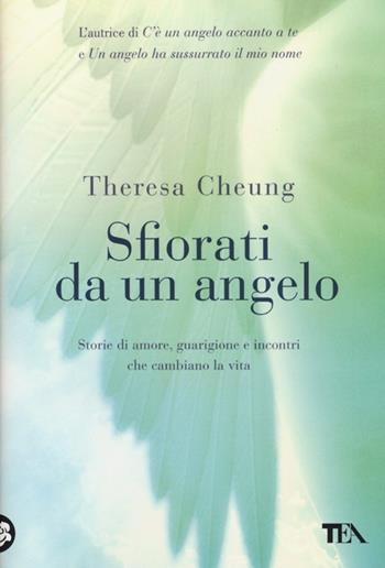 Sfiorati da un angelo. Storie di amore, guarigione e incontri che cambiano la vita - Theresa Cheung - Libro TEA 2013, TEA Varia | Libraccio.it