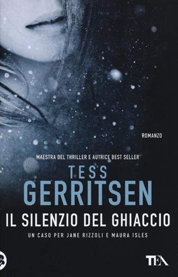 Il silenzio del ghiaccio - Tess Gerritsen - Libro TEA 2013, Teadue | Libraccio.it