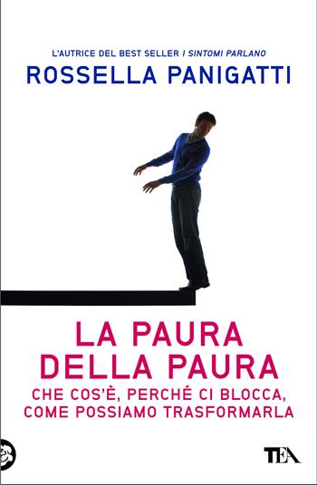 La paura della paura. Che cos'è, perché ci blocca, come possiamo trasformarla - Rossella Panigatti - Libro TEA 2013 | Libraccio.it